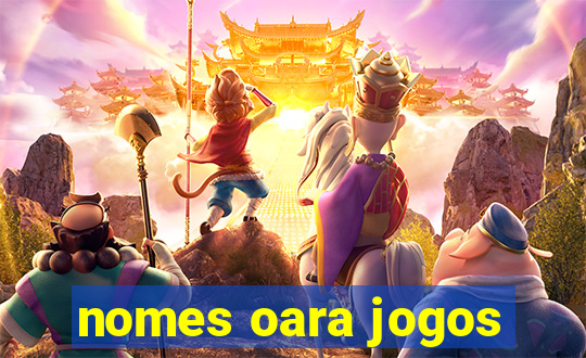 nomes oara jogos